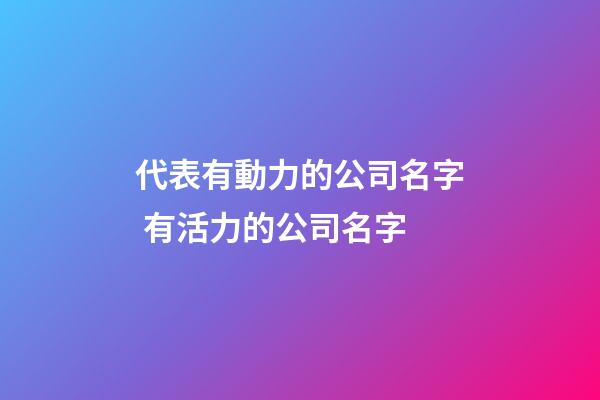代表有動力的公司名字 有活力的公司名字-第1張-公司起名-玄機派